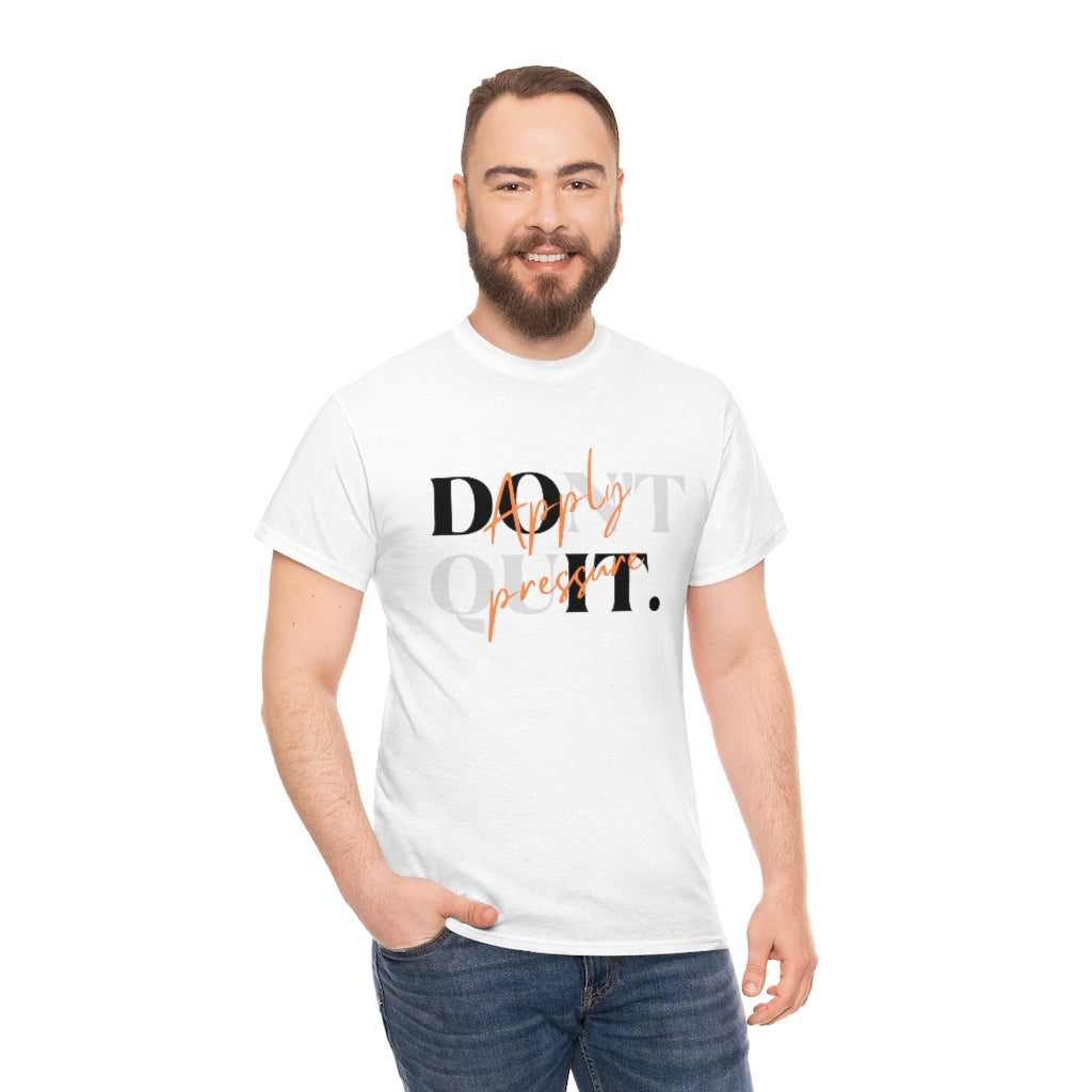 Dont Quit Apply Pressure Heavy Cotton Tee