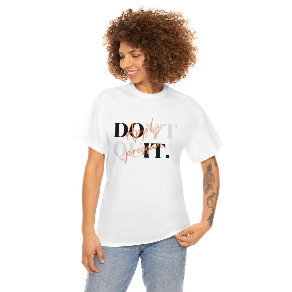 Dont Quit Apply Pressure Heavy Cotton Tee