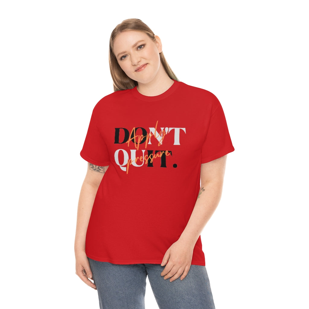 Dont Quit Apply Pressure Heavy Cotton Tee