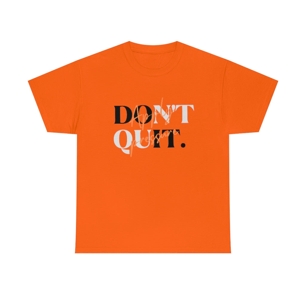 Dont Quit Apply Pressure Heavy Cotton Tee