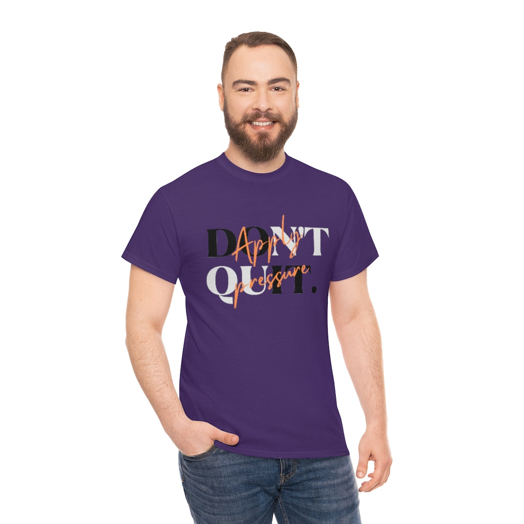 Dont Quit Apply Pressure Heavy Cotton Tee