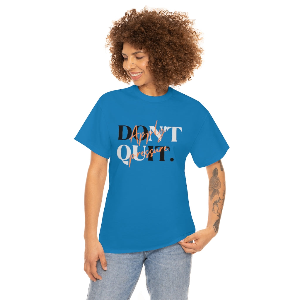 Dont Quit Apply Pressure Heavy Cotton Tee