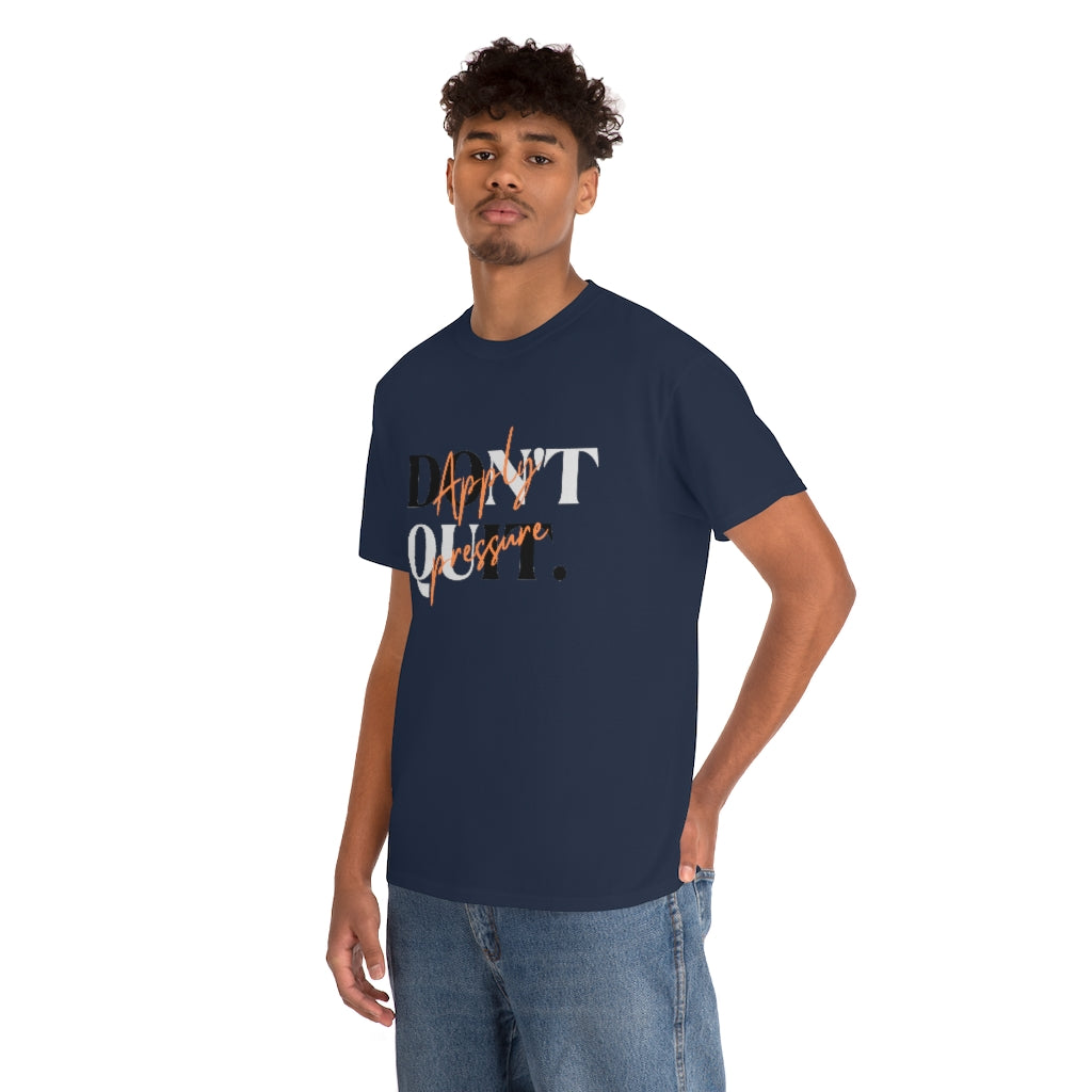 Dont Quit Apply Pressure Heavy Cotton Tee