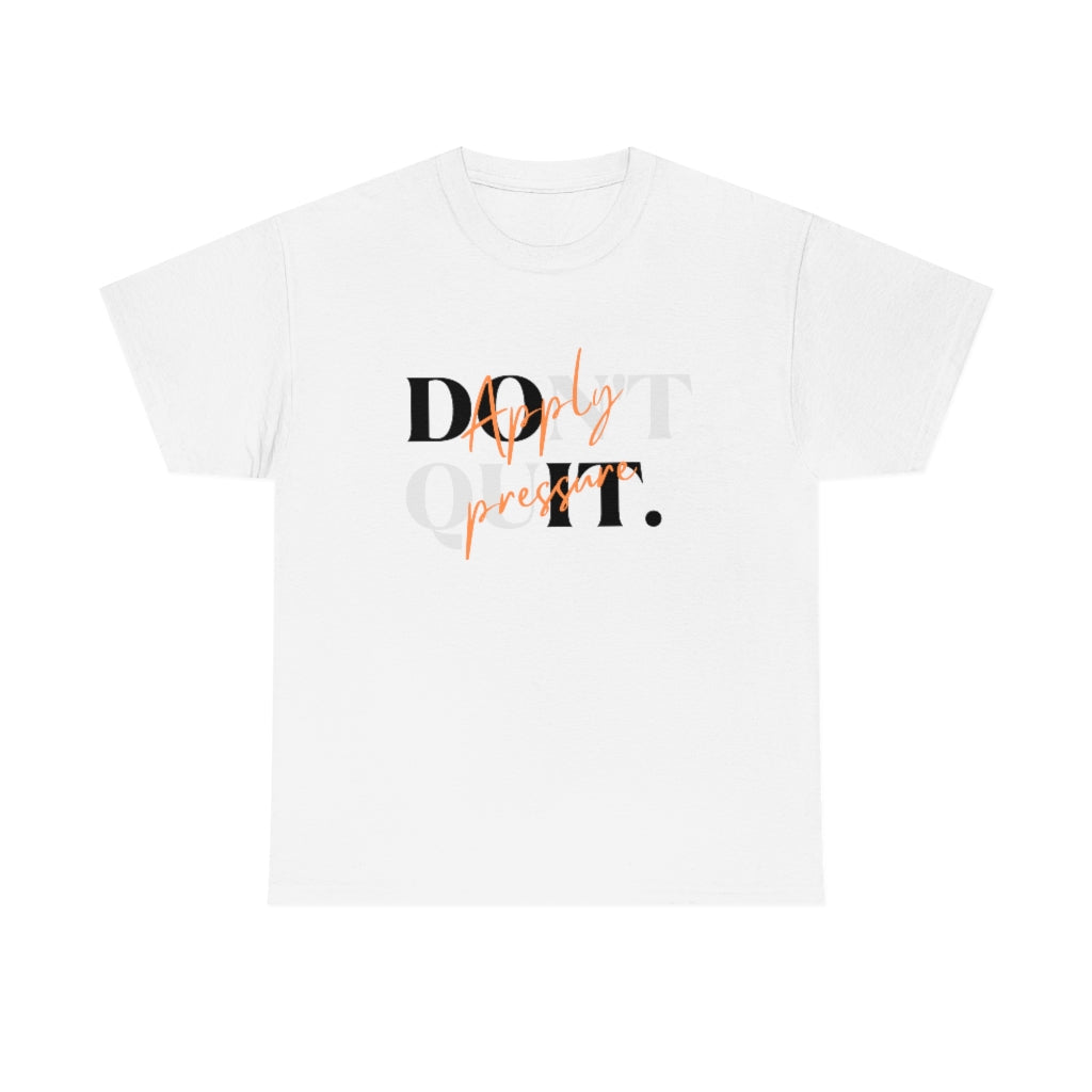 Dont Quit Apply Pressure Heavy Cotton Tee