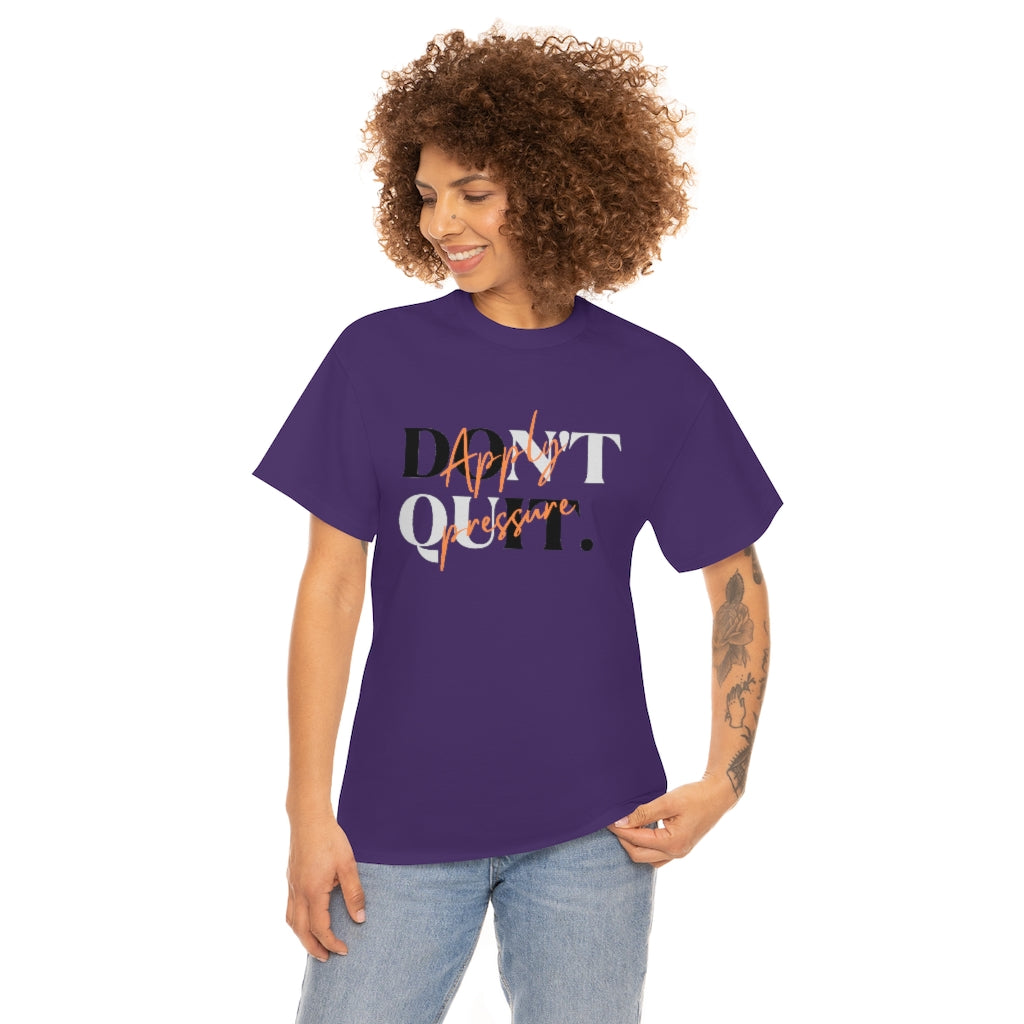 Dont Quit Apply Pressure Heavy Cotton Tee