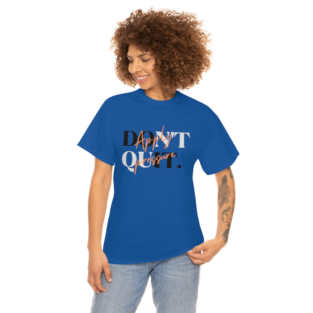 Dont Quit Apply Pressure Heavy Cotton Tee