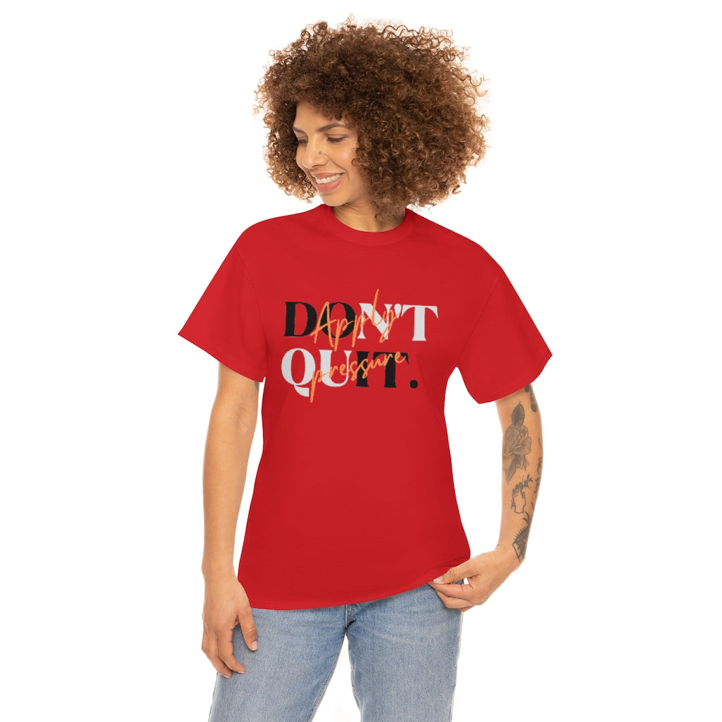 Dont Quit Apply Pressure Heavy Cotton Tee