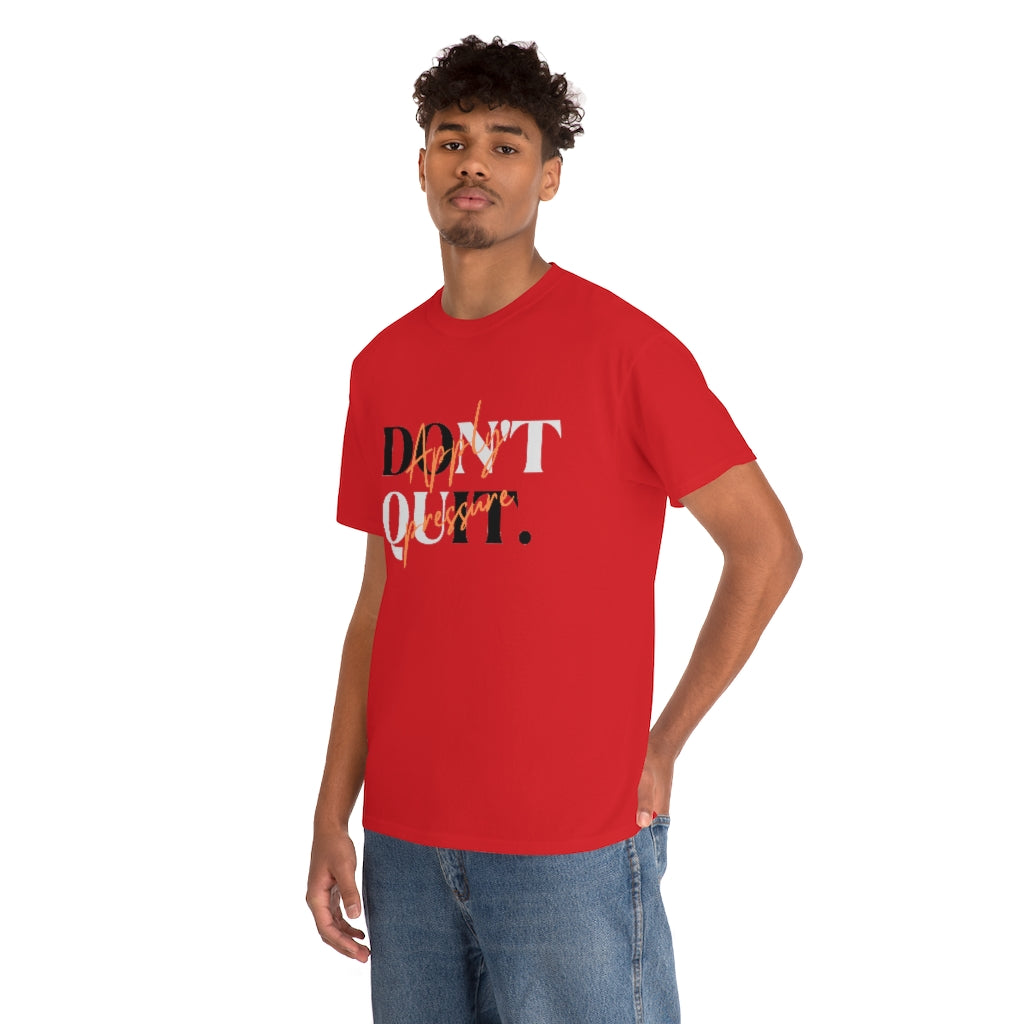 Dont Quit Apply Pressure Heavy Cotton Tee