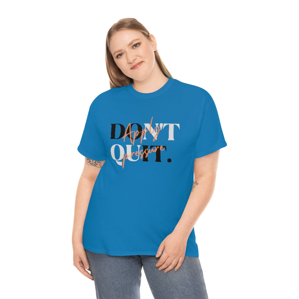 Dont Quit Apply Pressure Heavy Cotton Tee