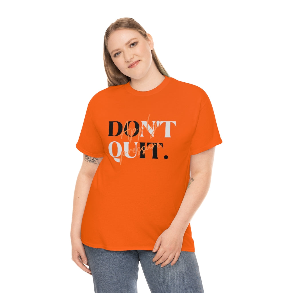 Dont Quit Apply Pressure Heavy Cotton Tee