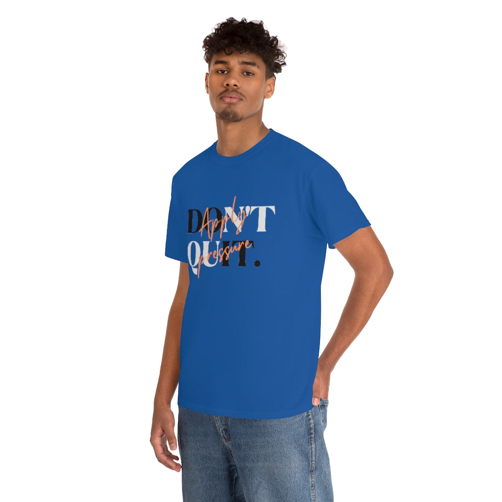 Dont Quit Apply Pressure Heavy Cotton Tee