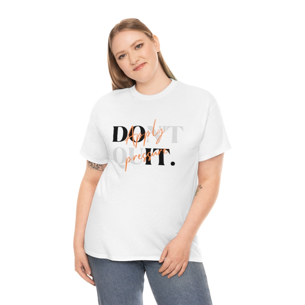 Dont Quit Apply Pressure Heavy Cotton Tee