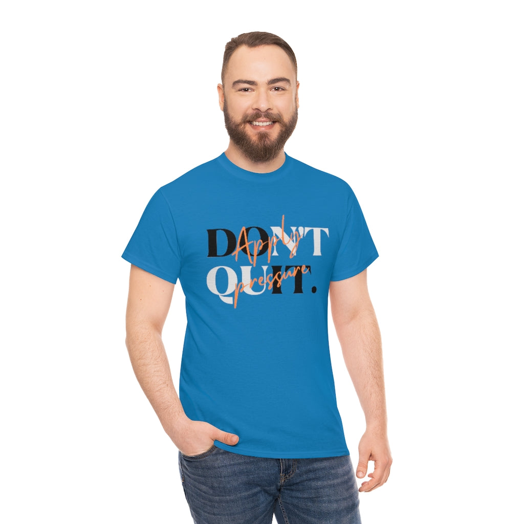 Dont Quit Apply Pressure Heavy Cotton Tee