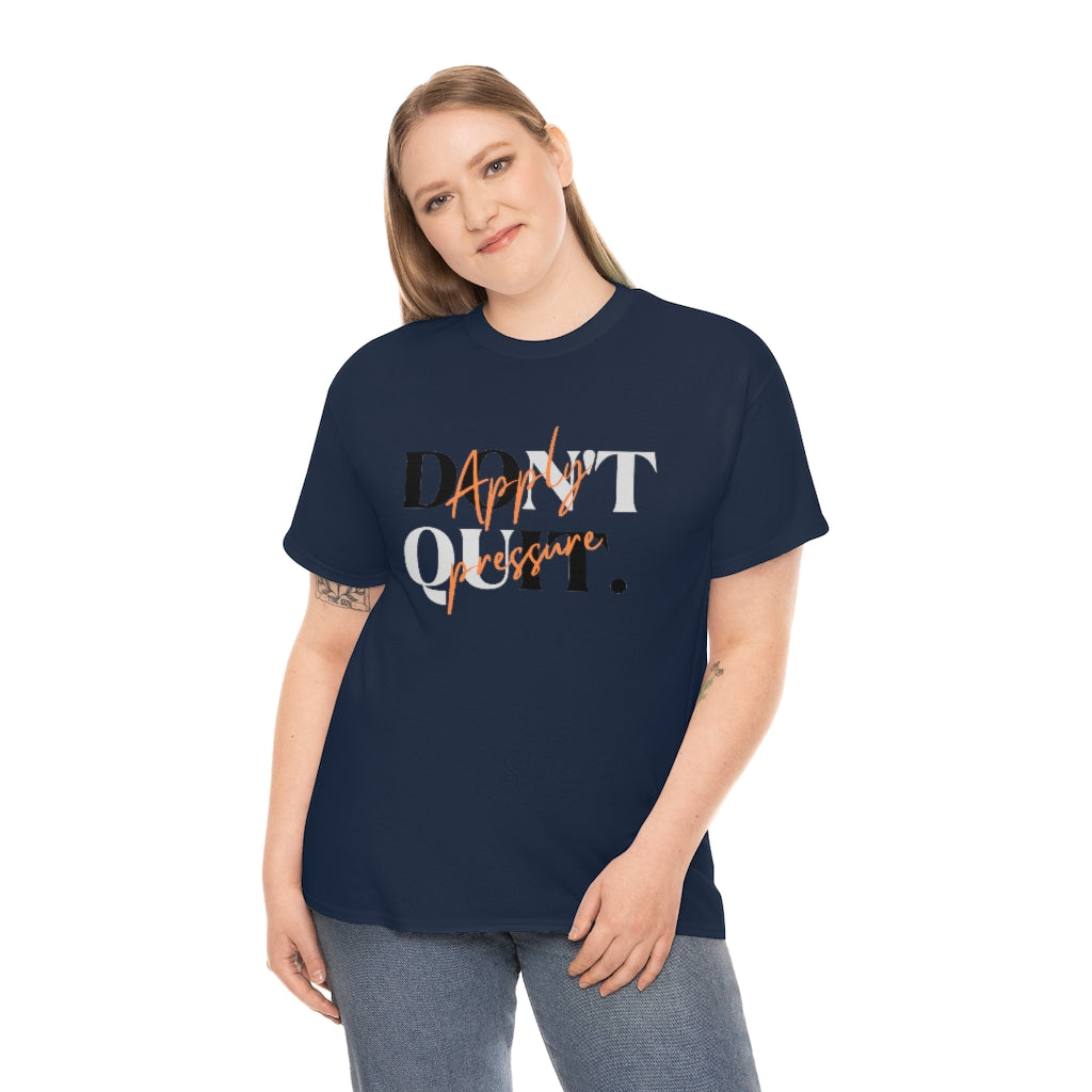 Dont Quit Apply Pressure Heavy Cotton Tee