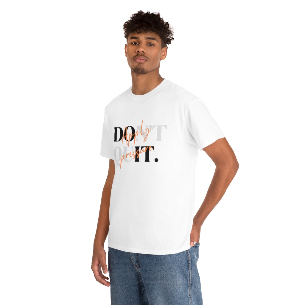 Dont Quit Apply Pressure Heavy Cotton Tee