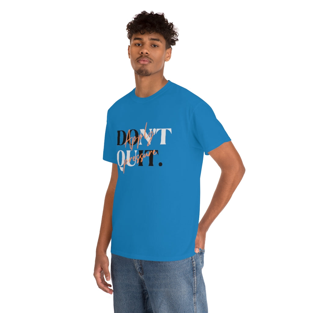 Dont Quit Apply Pressure Heavy Cotton Tee